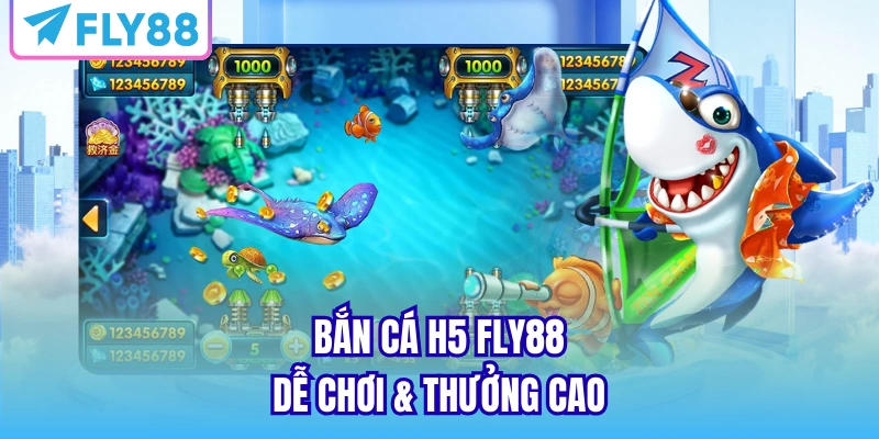 Bắn cá H5 FLY88 dễ chơi & thưởng cao