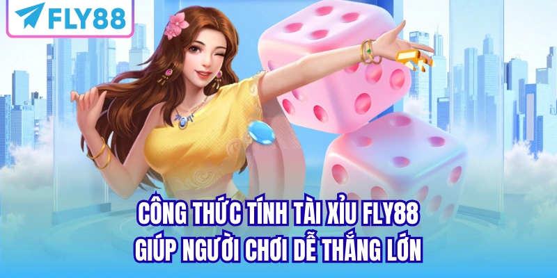 Công thức tính tài xỉu FLY88 giúp người chơi dễ thắng lớn