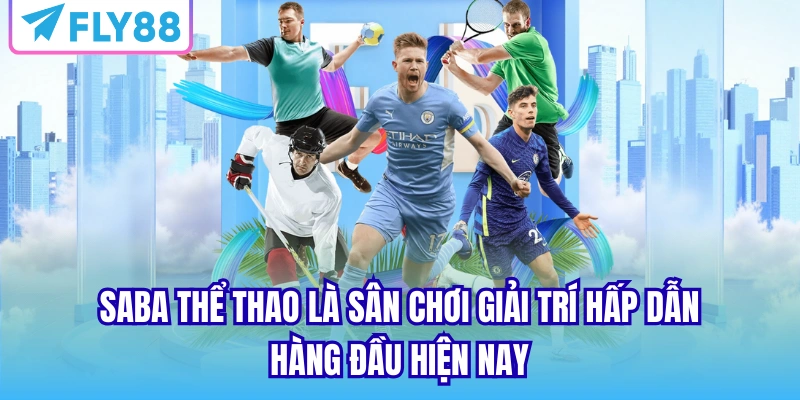 Saba thể thao là sân chơi giải trí hấp dẫn hàng đầu hiện nay